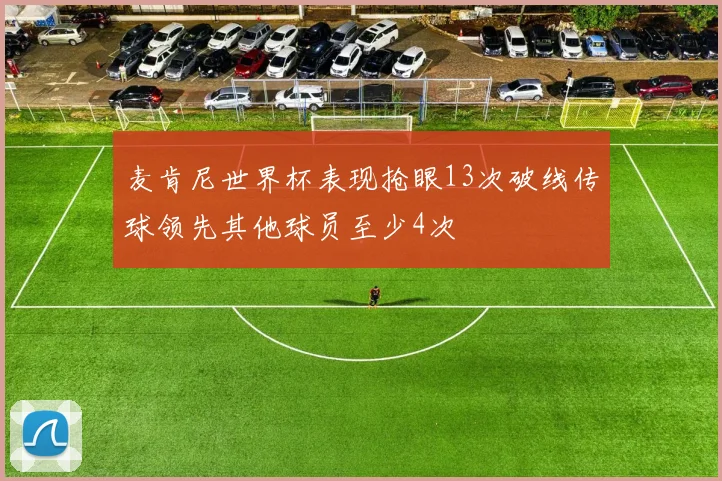 麦肯尼世界杯表现抢眼13次破线传球领先其他球员至少4次